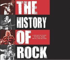 THE HISTORY OF ROCK. THE DEFINITIVE GUIDE TO ROCK PUNK METAL AND