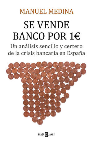 SE VENDE BANCO POR UN EURO. UN ANÁLISIS SENCILLO Y CERTERO DE LA CRISIS BANCARIA EN ESPAÑA