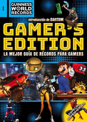 018 GUINNESS WORLD RECORDS. GAMER'S EDITION. LA MEJOR GUIA DE RECORDS PARA GAMERS
