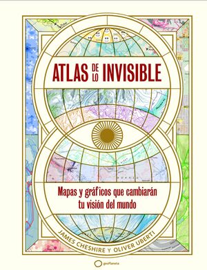 ATLAS DE LO INVISIBLE. MAPAS Y GRAFICOS QUE CAMBIARAN TU VISION DEL MUNDO