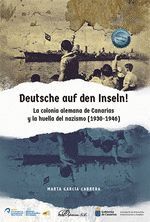 DEUTSCHE AUF DEN INSELN! LA COLONIA ALEMANA DE CANARIAS Y LA HUELLA DEL NAZISMO 1930-1946