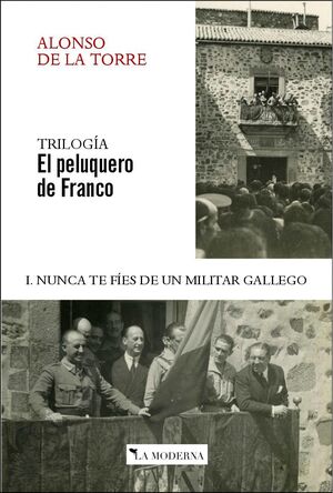 NUNCA TE FIES DE UN MILITAR GALLEGO I. TRILOGIA EL PELUQUERO DE FRANCO
