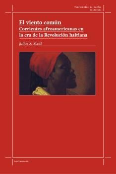EL VIENTO COMÚN. CORRIENTES AFROAMERICANAS EN LA ERA DE LA REVOLUCION HAITIANA