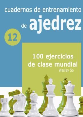 100 EJERCICIOS DE CLASE MUNDIAL. CUADERNOS DE ENTRETENIMIENTO DE AJEDREZ 12