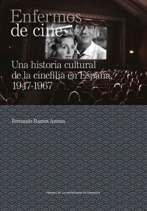 ENFERMOS DE CINE. UNA HISTORIA CULTURAL DE LA CINEFILIA EN ESPAÑA 1947-1967