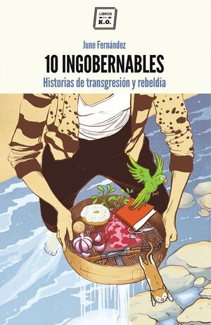 10 INGOBERNABLES. HISTORIAS DE TRANSFRESION Y REBELDIA