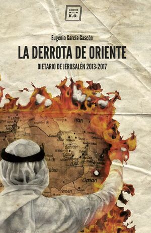 LA DERROTA DE ORIENTE. DIETARIO DE JERUSALEN 2013-2017