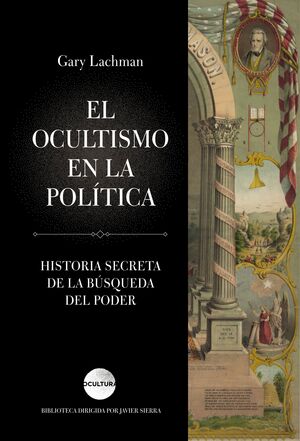 EL OCULTISMO EN LA POLITICA. HISTORIA SECRETA DE LA BUSQUEDA DEL PODER
