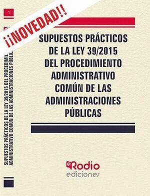 SUPUESTOS PRÁCTICOS DE LA LEY 39/2015 DEL PROCEDIMIENTO ADMINISTRATIVO COMÚN DE LAS ADMINISTRACIONES PUBLICAS