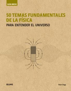 50 TEMAS FUNDAMENTALES DE LA FISICA PARA ENTENDER EL UNIVERSO