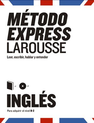 INGLES (B-2). METODO EXPRESS LAROUSSE. LEER, ESCRIBIR, HABLAR Y ENTENDER