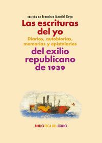 LAS ESCRITURAS DEL YO: DIARIOS, AUTOBIOGRAFIAS, MEMORIAS Y EPISTOLARIOS DEL EXILIO REPUBLICANO DE 1939