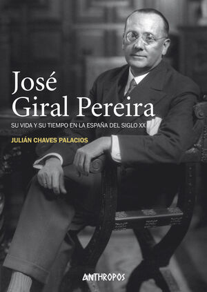 JOSE GIRAL PEREIRA. SU VIDA Y SU TIEMPO EN LA ESPAÑA DEL SIGLO XX
