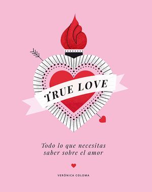 TRUE LOVE. TODO LO QUE NECESITAS SABER SOBRE EL AMOR