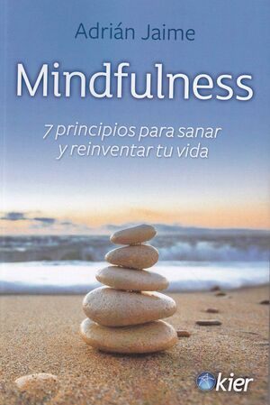 MINDFULNESS. 7 PRINCIPIOS PARA SANAR Y REINVENTAR TU VIDA