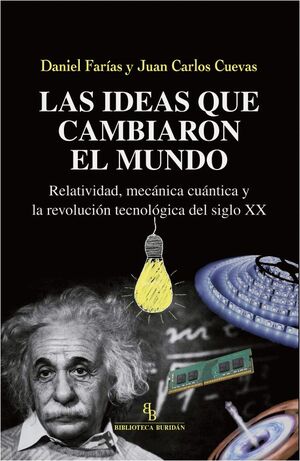 LAS IDEAS QUE CAMBIARON EL MUNDO. RELATIVIDAD, MECANICA CUANTICA Y LA REVOLUCION TECNOLOGIA DEL SIGLO XX