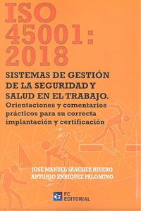 ISO 45001:2018 SISTEMAS DE GESTION DE LA SEGURIDAD Y SALUD EN TRABAJO. ORIENTACIONES Y COMENTARIOS PRACTICOS PARA SU CORRECTA IMPLANTACION Y CERTIFICACION