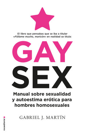 GAY SEX. MANUAL SOBRE SEXUALIDAD Y AUTOESTIMA ERÓTICA PARA HOMBRES HOMOSEXUALES