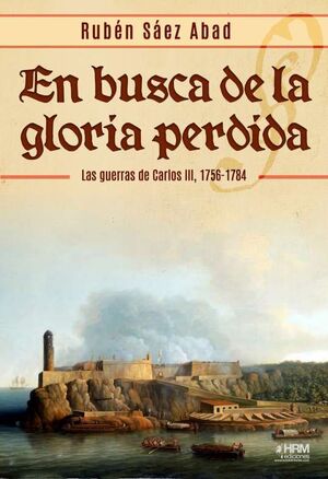 EN BUSCA DE LA GLORIA PERDIDA. LAS GUERRAS DE CARLOS III, 1756-1784
