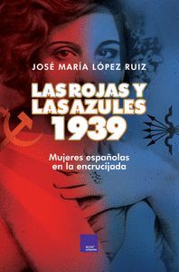 LAS ROJAS Y LAS AZULES 1939. MUJERES ESPAÑOLAS EN LA ENCRUCIJADA