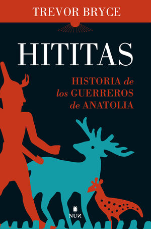 HITITAS. HISTORIA DE LOS GUERREROS ANATOLIAS