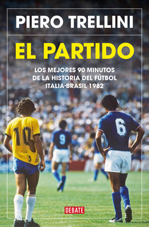 EL PARTIDO. ITALIA-BRASIL 1982. LOS MEJORES 90 MINUTOS DE LA HISTORIA DEL FÚTBOL.