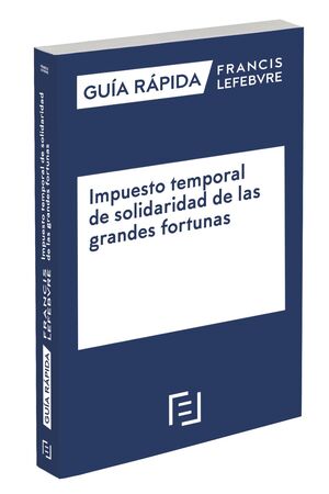 GUÍA RÁPIDA IMPUESTO TEMPORAL DE SOLIDARIDAD DE LAS GRANDES FORTUNAS