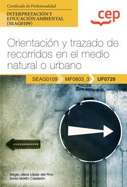 UF0729 MANUAL ORIENTACIÓN Y TRAZADO DE RECORRIDOS EN EL MEDIO NATURAL O URBANO (UF0729). CERTIFICADOS DE PROFESIONALIDAD. INTERPRETACIÓN Y EDUCACIÓN AMBIENTAL (SEAG0109)