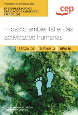 UF0735 MANUAL IMPACTO AMBIENTAL EN LAS ACTIVIDADES HUMANAS (UF0735). CERTIFICADOS DE PROFESIONALIDAD. INTERPRETACIÓN Y EDUCACIÓN AMBIENTAL (SEAG0109)