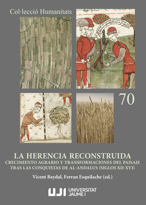 LA HERENCIA RECONSTRUIDA. CRECIMIENTO AGRARIO Y TRANSFORMACIONES DEL PAISAJE TRAS LAS CONQUISTAS DE AL-ANDALUS (SIGLOS XII-XVI)