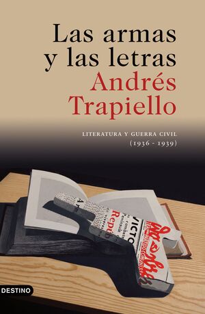 LAS ARMAS Y LAS LETRAS. LITERATURA Y GUERRA CIVIL (1936-1939)