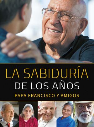 LA SABIDURIA DE LOS AÑOS (PAPA FRANCISCO Y AMIGOS)