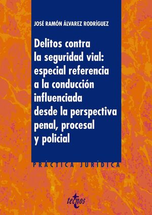 DELITOS CONTRA LA SEGURIDAD VIAL: ESPECIAL REFERENCIA A LA CONDUCCIÓN INFLUENCIADA DESDE LA PERSPECTIVA PENAL, PROCESAL Y POLICIAL