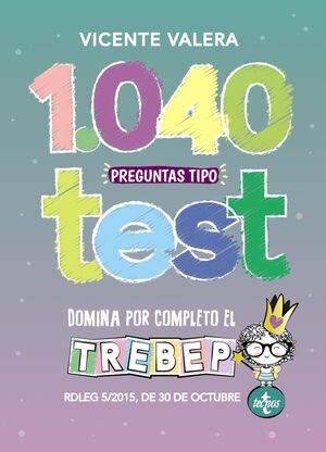 1040 PREGUNTAS TIPO TEST PARA DOMINAR EL TREBEP:RDLEG 5/2015 DE 30 DE OCTUBRE