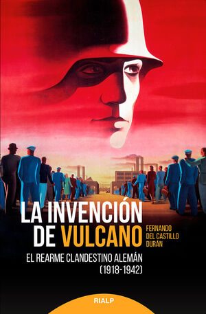 LA INVENCIÓN DE VULCANO. EL REARME CLANDESTINO ALEMAN 1918-1942