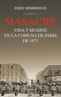 MASACRE. VIDA Y MUERTE EN LA COMUNA DE PARÍS DE 1871