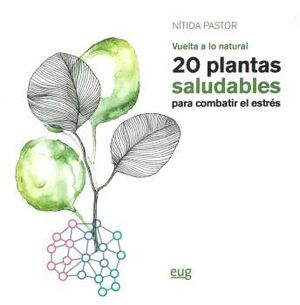VUELTA A LO NATURAL. 20 PLANTAS SALUDABLES PARA COMBATIR EL ESTRES