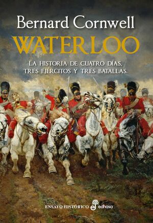 WATERLOO. LA HISTORIA DE CUATRO DIAS, TRES EJERCITOS Y TRES BATALLAS