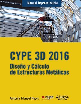 CYPE 3D 2016. DISEÑO Y CÁLCULO DE ESTRUCTURAS METÁLICAS -MANUAL IMPRESCINDIBLE