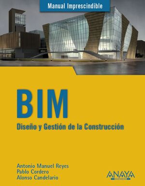BIM. DISEÑO Y GESTIÓN DE LA CONSTRUCCIÓN -MANUAL IMPRESCINDIBLE