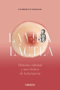 VIDA LÁCTEA. HISTORIA CULTURAL Y ANECDÓTICA DE LA LACTANCIA