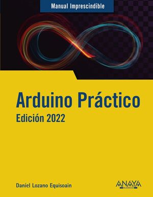 ARDUINO PRACTICO EDICION 2022 -MANUAL IMPRESCINDIBLE