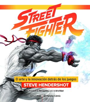 STREET FIGHTER. EL ARTE Y LA INOVACION DETRAS DE LA SAGA QUE LO CAMBIO TODO