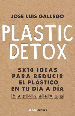PLASTIC DETOX. 5X10 IDEAS PARA REDUCIR EL PLÁSTICO EN TU DÍA A DÍA