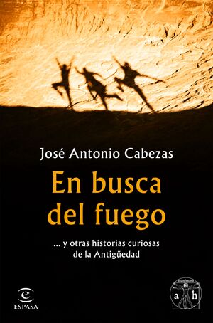 EN BUSCA DEL FUEGO... Y OTRAS HISTORIAS CURIOSAS DE LA ANTIGÜEDAD