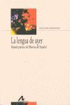 LA LENGUA DE AYER. MANUAL PRACTICO DE HISTORIA DEL ESPAÑOL