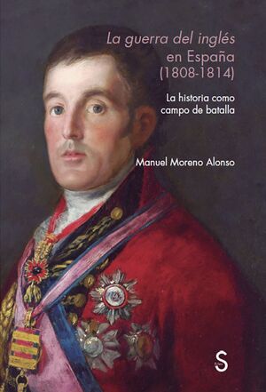 LA GUERRA DEL INGLES EN ESPAÑA (1808-1814). LA HISTORIA COMO CAMPO DE BATALLA