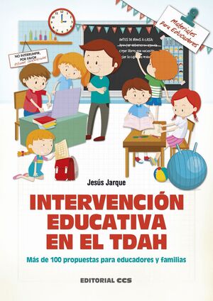 INTERVENCION EDUCATIVA EN EL TDAH. MAS DE 100 PROPUESTAS PARA EDUCADORES Y FAMILIAS