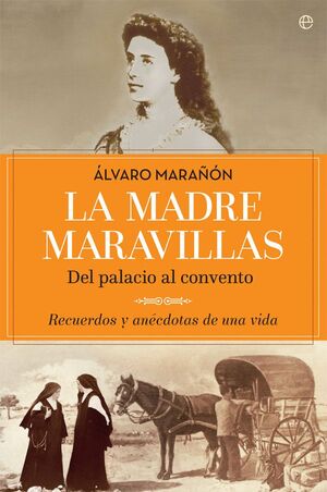 LA MADRE MARAVILLAS. DEL PALACIO AL CONVENTO. RECUERDOS Y ANECDOTAS DE UNA VIDA