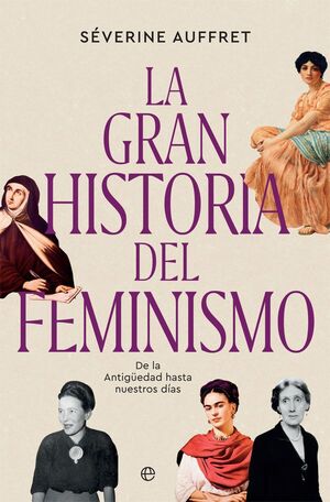 LA GRAN HISTORIA DEL FEMINISMO. DE LA ANTIGÜEDAD HASTA NUESTROS DÍAS